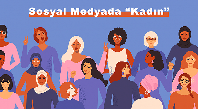 Sosyal Medyada ''Kadın'' Araştırması