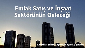 İnşaat ve Emlak Satış Sektörünün Geleceği