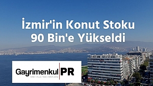 İzmir'in Konut Stoku 90 Bin'e Yükseldi
