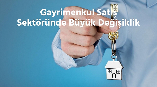 Gayrimenkul Satış Sektöründe Büyük Değişiklik