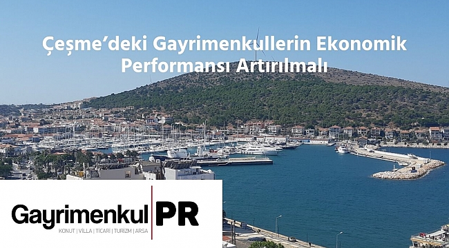 Çeşme'deki Gayrimenkullerin Ekonomik Performansı Artırılmalı