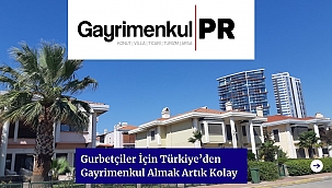 Gurbetçiler İçin Türkiye'den Gayrimenkul Almak Artık Kolay