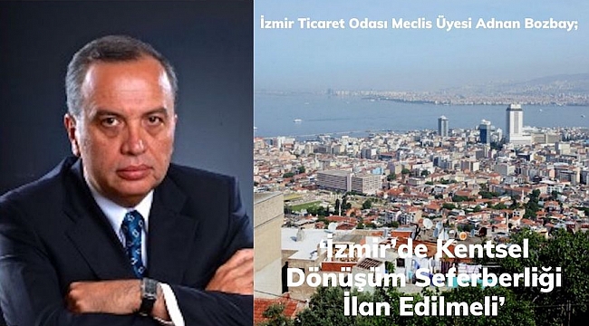 Adnan Bozbay, 'İzmir'de Kentsel Dönüşüm Seferberliği İlan Edilmeli'