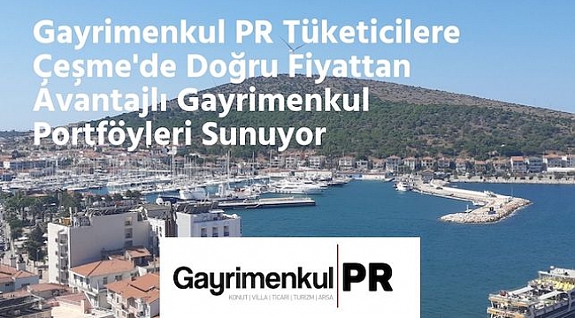 Çeşme'den Gayrimenkul Edinmek İsteyen Tüketiciler Gayrimenkul PR Şirketine Başvuruyor