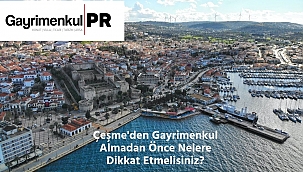 Çeşme'den gayrimenkul almadan önce nelere dikkat edilmeli?